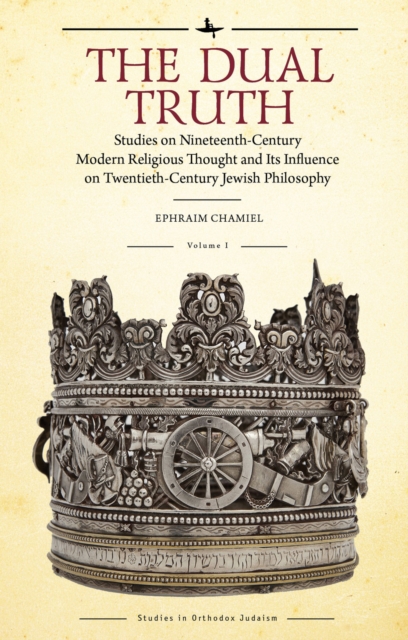 The Dual Truth, Volumes I & II : Studies on Nineteenth-Century Modern Religious Thought and Its Influence on Twentieth-Century Jewish Philosophy, Hardback Book