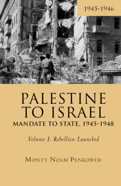 Palestine to Israel: Mandate to State, 1945-1948 (Volume I) : Rebellion Launched, 1945-1946, Hardback Book