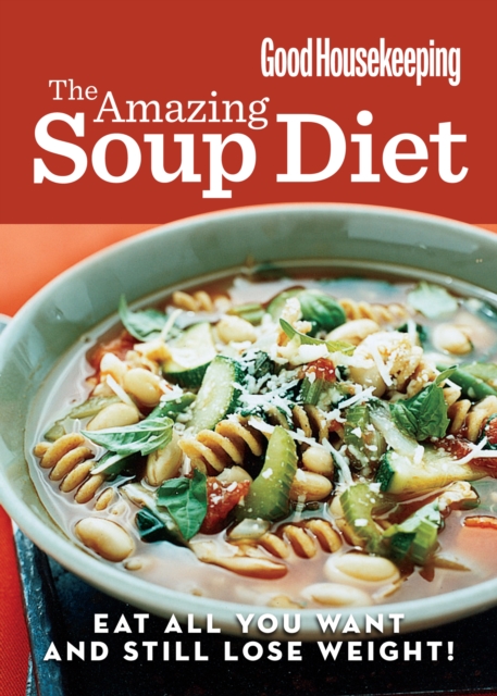Good Housekeeping The Amazing Soup Diet : Eat all you want and still lose weight!, EPUB eBook