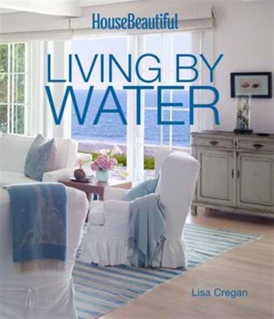 House Beautiful Living by Water, Hardback Book