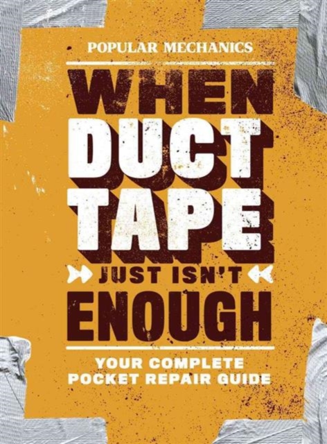 Popular Mechanics When Duct Tape Just Isn't Enough : Your Complete Pocket Repair Guide, Paperback Book