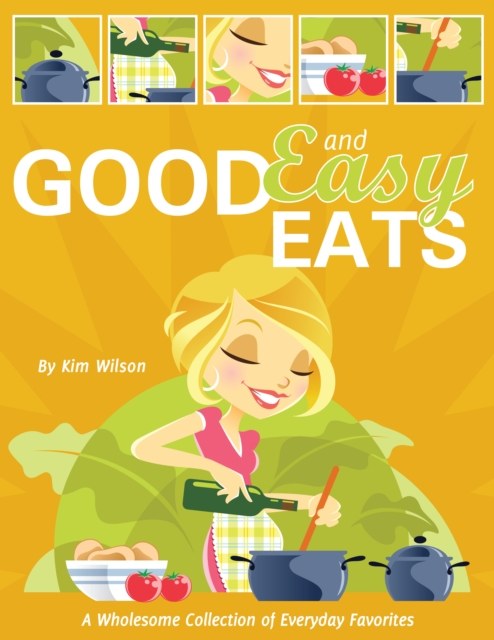 Good and Easy Eats : A Wholesome Collection of Everyday Favorites, EPUB eBook