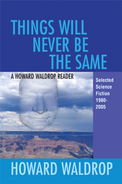 Things Will Never Be the Same : A Howard Waldrop Reader: Selected Short Fiction 1980-2005, EPUB eBook