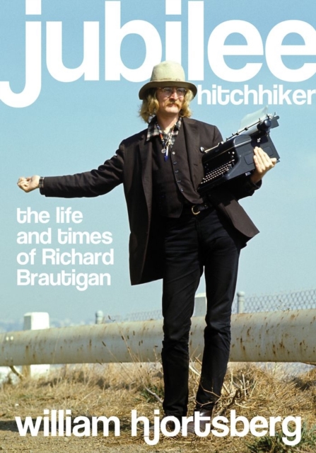 Jubilee Hitchhiker : The Life and Times of Richard Brautigan, Paperback / softback Book