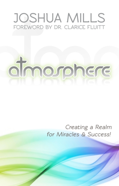 Atmosphere : Creating a Realm for Miracles & Success, EPUB eBook