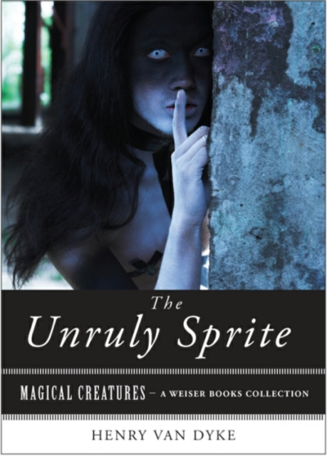 Unruly Sprite : Magical Creatures, A Weiser Books Collection, EPUB eBook