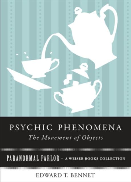 Psychic Phenomena The Movement of Objects : Paranormal Parlor, A Weiser Books Collection, EPUB eBook