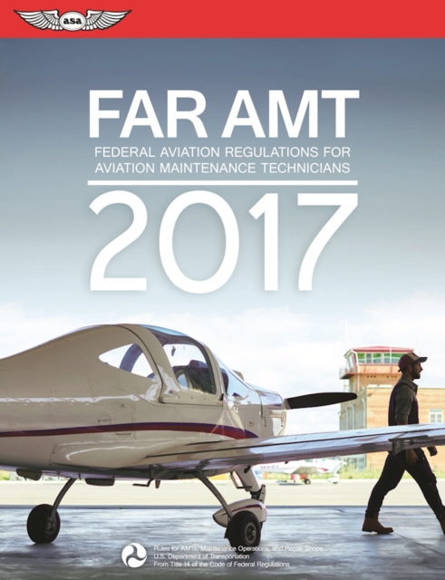 FAR-AMT 2017 : Federal Aviation Regulations for Aviation Maintenance Technicians, Paperback Book