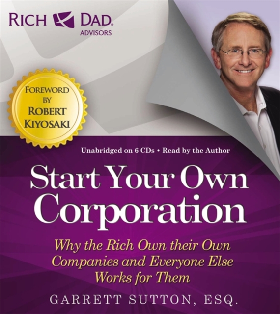 Rich Dad's Advisors: Start Your Own Corporation : Why the Rich Own Their Own Companies and Everyone One Else Works For Them, CD-Audio Book