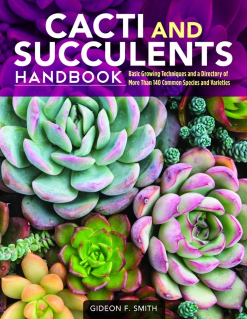 Cacti and Succulents Handbook : Basic Growing Techniques and a Directory of More Than 140 Common Species and Varieties, Paperback / softback Book