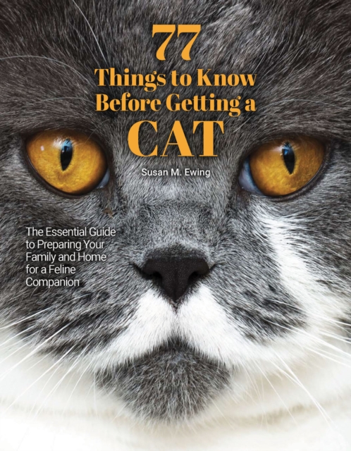 77 Things to Know Before Getting a Cat : The Essential Guide to Preparing Your Family and Home for a Feline Companion, EPUB eBook