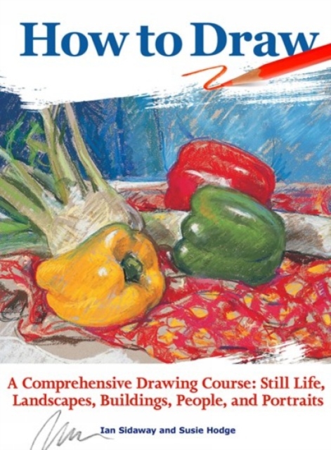 How to Draw : A Comprehensive Drawing Course: Still Life, Landscapes, Buildings, People, and Portraits, Paperback / softback Book