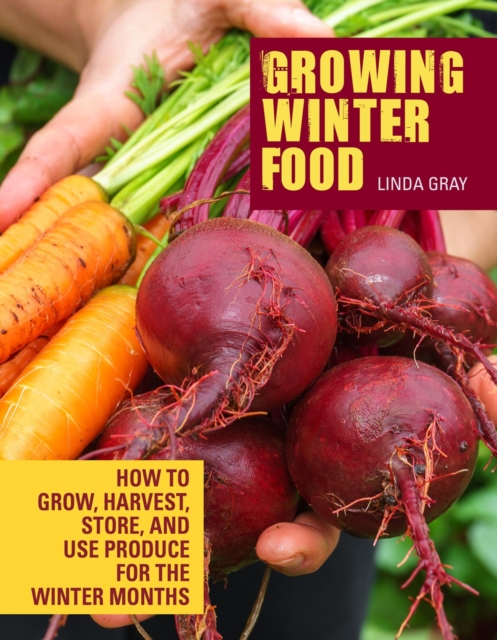 Growing Winter Food : How to grow, harvest, store, and use produce for the winter months, Paperback / softback Book