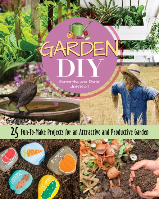 Garden DIY : 25 Fun-to-Make Projects for an Attractive and Productive Garden, Paperback / softback Book