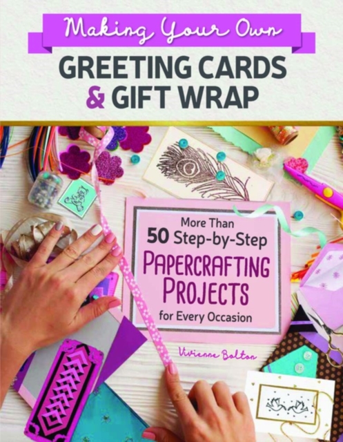 Making Your Own Greeting Cards & Gift Wrap : More Than 50 Step-by-Step Papercrafting Projects for Every Occasion, Paperback / softback Book