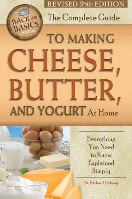 Complete Guide to Making Cheese, Butter & Yogurt at Home : Everything You Need to Know Explained Simply, Paperback / softback Book