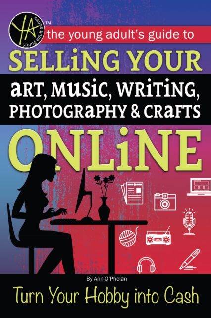 The Young Adult's Guide to Selling Your Art, Music, Writing, Photography, & Crafts Online Turn Your Hobby into Cash, EPUB eBook