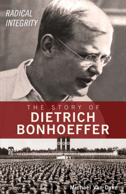 Radical Integrity : The Story of Dietrich Bonhoeffer, EPUB eBook
