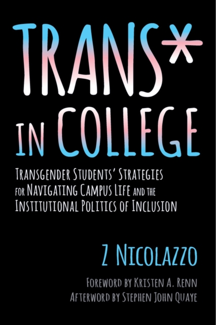 Trans* in College : Transgender Students' Strategies for Navigating Campus Life and the Institutional Politics of Inclusion, Hardback Book