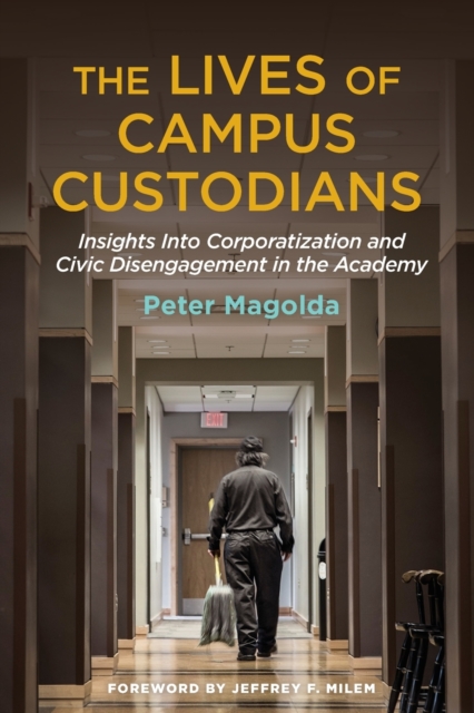 The Lives of Campus Custodians : Insights into Corporatization and Civic Disengagement in the Academy, Paperback / softback Book
