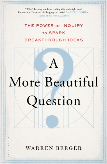 A More Beautiful Question : The Power of Inquiry to Spark Breakthrough Ideas, Hardback Book