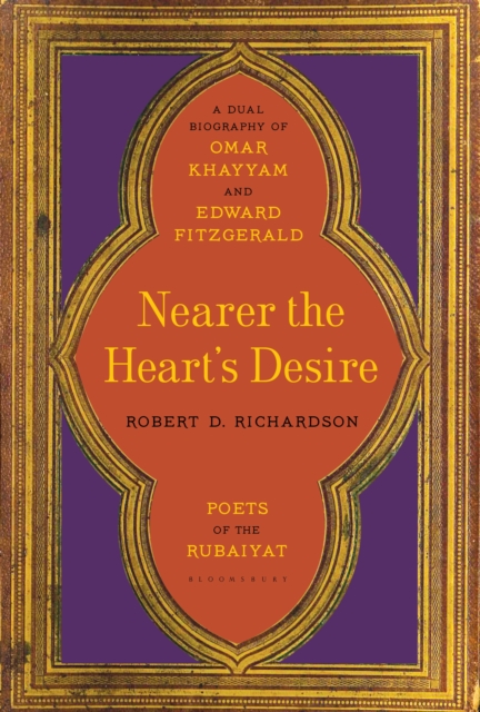 Nearer the Heart's Desire : Poets of the Rubaiyat: A Dual Biography of Omar Khayyam and Edward FitzGerald, EPUB eBook