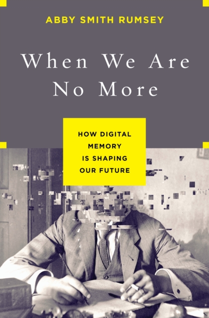 When We Are No More : How Digital Memory Is Shaping Our Future, Hardback Book