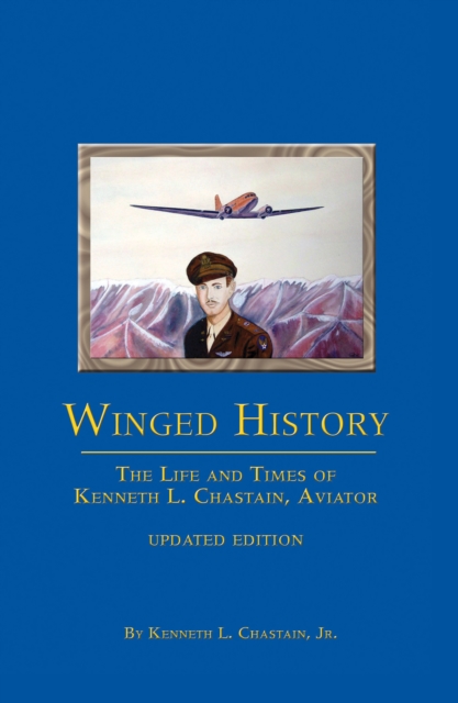 Winged History : The Life and Times of Kenneth L. Chastain,Jr., Aviator (Updated), Paperback / softback Book