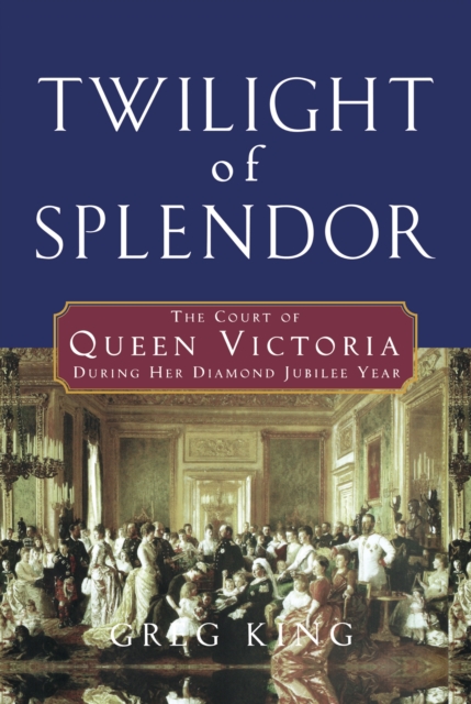 Twilight of Splendor : The Court of Queen Victoria During Her Diamond Jubilee Year, EPUB eBook