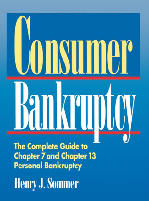 Consumer Bankruptcy : The Complete Guide to Chapter 7 and Chapter 13 Personal Bankruptcy, EPUB eBook