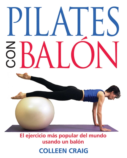 Pilates con balon : El ejercicio mas popular del mundo usando un balon, EPUB eBook