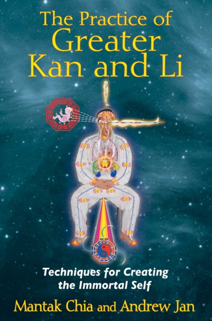 The Practice of Greater Kan and Li : Techniques for Creating the Immortal Self, EPUB eBook
