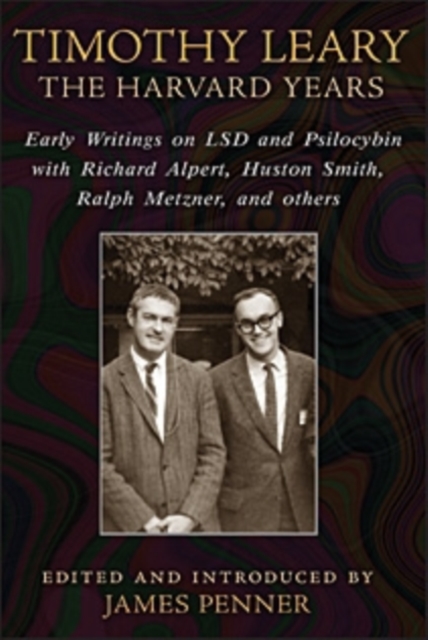 Timothy Leary: The Harvard Years : Early Writings on LSD and Psilocybin with Richard Alpert, Huston Smith, Ralph Metzner, and others, Paperback / softback Book