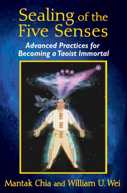 Sealing of the Five Senses : Advanced Practices for Becoming a Taoist Immortal, EPUB eBook