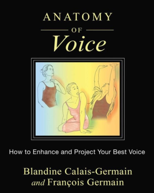 Anatomy of Voice : How to Enhance and Project Your Best Voice, Paperback / softback Book