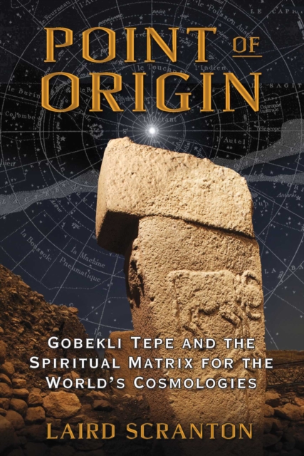 Point of Origin : Gobekli Tepe and the Spiritual Matrix for the World's Cosmologies, EPUB eBook