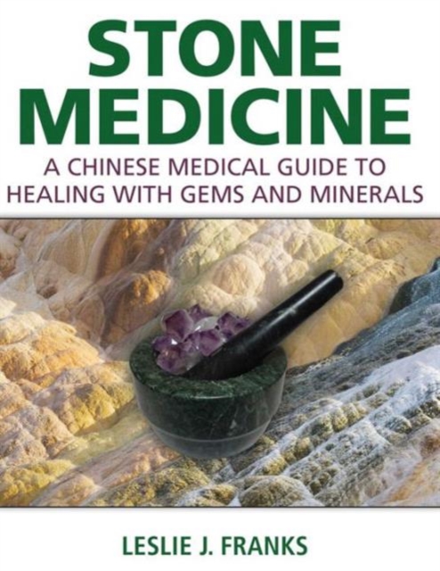 Stone Medicine : A Chinese Medical Guide to Healing with Gems and Minerals, Hardback Book