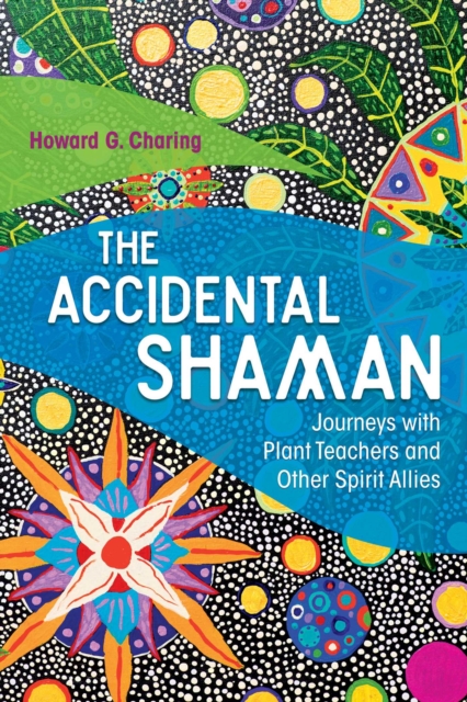 The Accidental Shaman : Journeys with Plant Teachers and Other Spirit Allies, EPUB eBook
