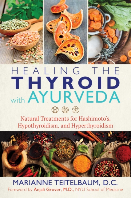 Healing the Thyroid with Ayurveda : Natural Treatments for Hashimoto's, Hypothyroidism, and Hyperthyroidism, Paperback / softback Book