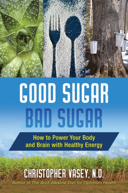 Good Sugar, Bad Sugar : How to Power Your Body and Brain with Healthy Energy, Paperback / softback Book
