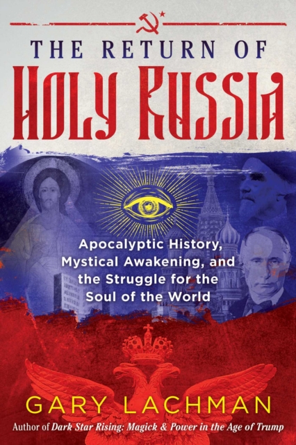 The Return of Holy Russia : Apocalyptic History, Mystical Awakening, and the Struggle for the Soul of the World, Hardback Book