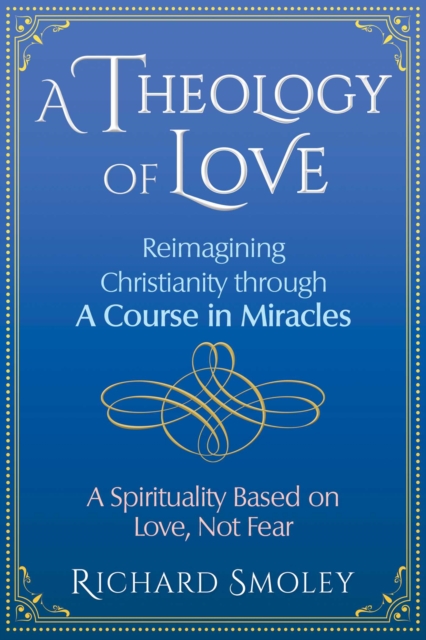 A Theology of Love : Reimagining Christianity through A Course in Miracles, EPUB eBook