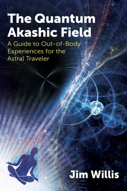 The Quantum Akashic Field : A Guide to Out-of-Body Experiences for the Astral Traveler, EPUB eBook