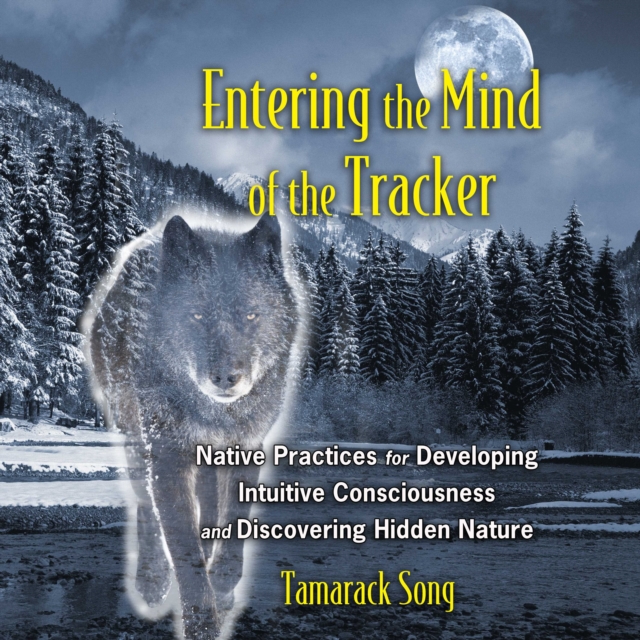 Entering the Mind of the Tracker : Native Practices for Developing Intuitive Consciousness and Discovering Hidden Nature, eAudiobook MP3 eaudioBook