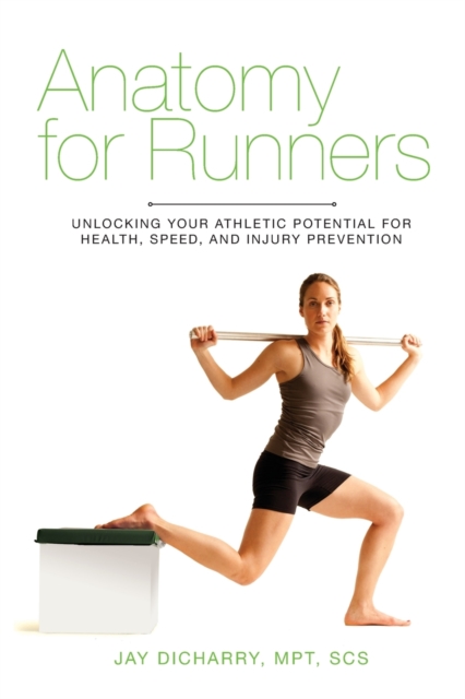 Anatomy for Runners : Unlocking Your Athletic Potential for Health, Speed, and Injury Prevention, Paperback / softback Book