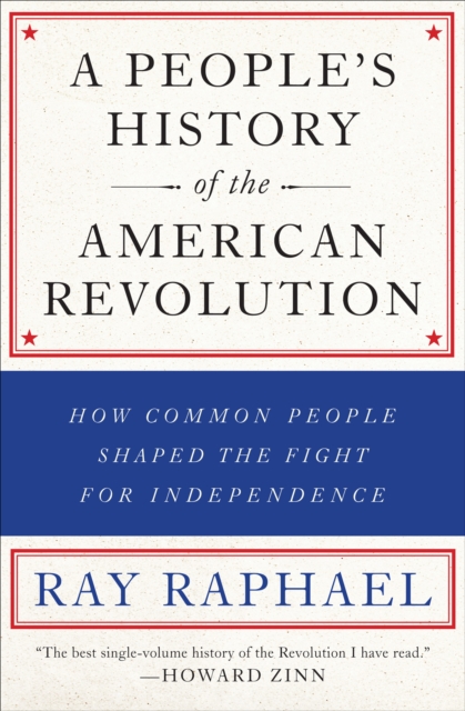 A People's History of the American Revolution : How Common People Shaped the Fight for Independence, EPUB eBook