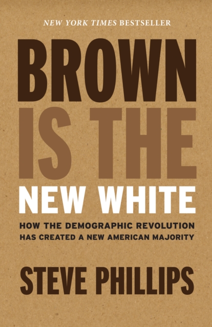 Brown Is the New White : How the Demographic Revolution Has Created a New American Majority, EPUB eBook