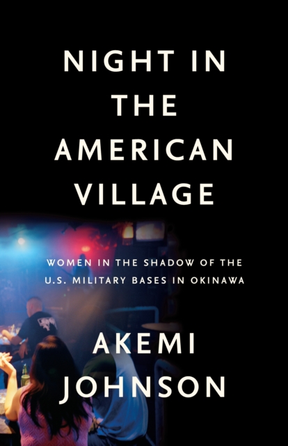 Night in the American Village : Women in the Shadow of the U.S. Military Bases in Okinawa, EPUB eBook