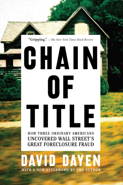 Chain of Title : How Three Ordinary Americans Uncovered Wall Street's Great Foreclosure Fraud, EPUB eBook