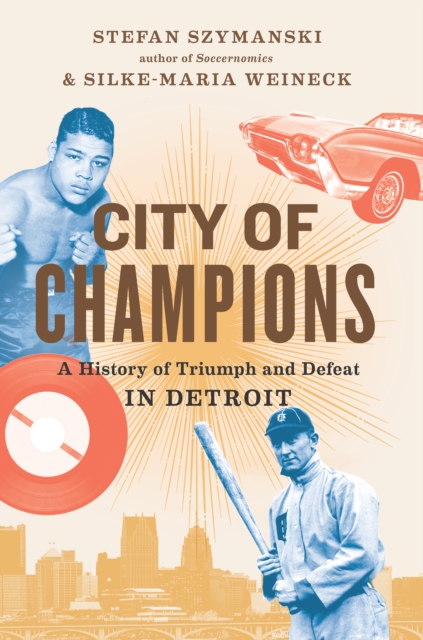 City of Champions : A History of Triumph and Defeat in Detroit, EPUB eBook